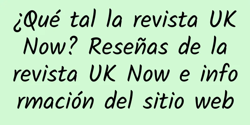 ¿Qué tal la revista UK Now? Reseñas de la revista UK Now e información del sitio web
