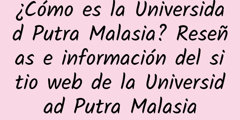 ¿Cómo es la Universidad Putra Malasia? Reseñas e información del sitio web de la Universidad Putra Malasia