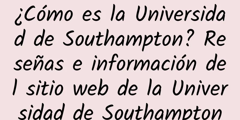 ¿Cómo es la Universidad de Southampton? Reseñas e información del sitio web de la Universidad de Southampton