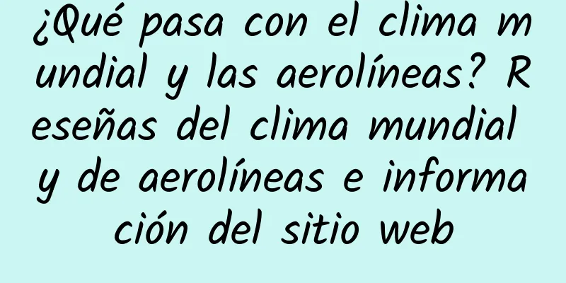 ¿Qué pasa con el clima mundial y las aerolíneas? Reseñas del clima mundial y de aerolíneas e información del sitio web