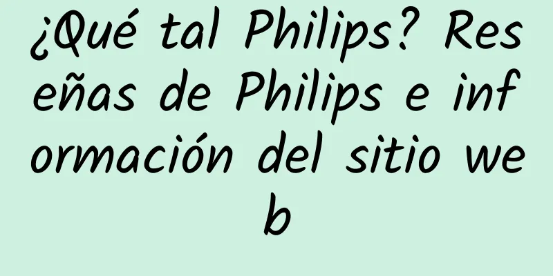 ¿Qué tal Philips? Reseñas de Philips e información del sitio web