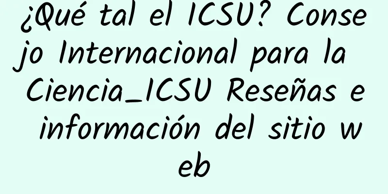 ¿Qué tal el ICSU? Consejo Internacional para la Ciencia_ICSU Reseñas e información del sitio web