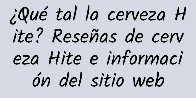 ¿Qué tal la cerveza Hite? Reseñas de cerveza Hite e información del sitio web