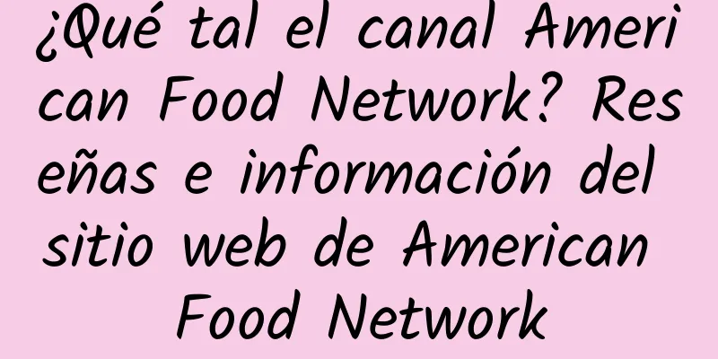 ¿Qué tal el canal American Food Network? Reseñas e información del sitio web de American Food Network