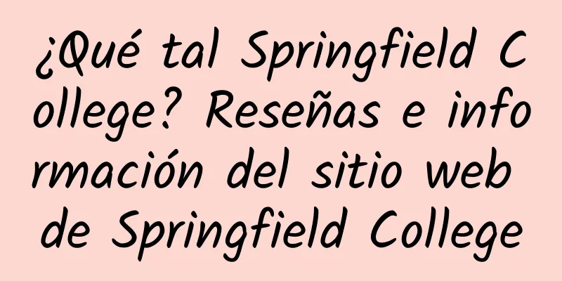 ¿Qué tal Springfield College? Reseñas e información del sitio web de Springfield College