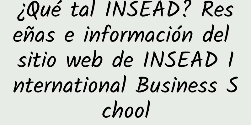 ¿Qué tal INSEAD? Reseñas e información del sitio web de INSEAD International Business School