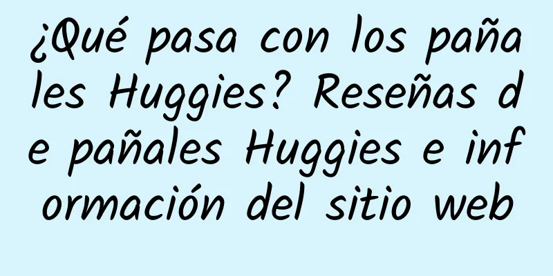 ¿Qué pasa con los pañales Huggies? Reseñas de pañales Huggies e información del sitio web