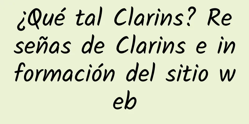 ¿Qué tal Clarins? Reseñas de Clarins e información del sitio web
