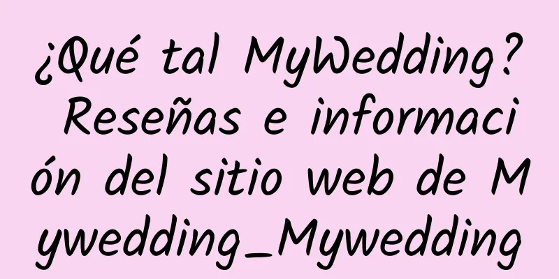 ¿Qué tal MyWedding? Reseñas e información del sitio web de Mywedding_Mywedding