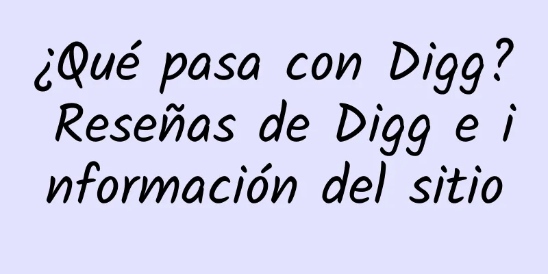 ¿Qué pasa con Digg? Reseñas de Digg e información del sitio