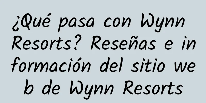 ¿Qué pasa con Wynn Resorts? Reseñas e información del sitio web de Wynn Resorts