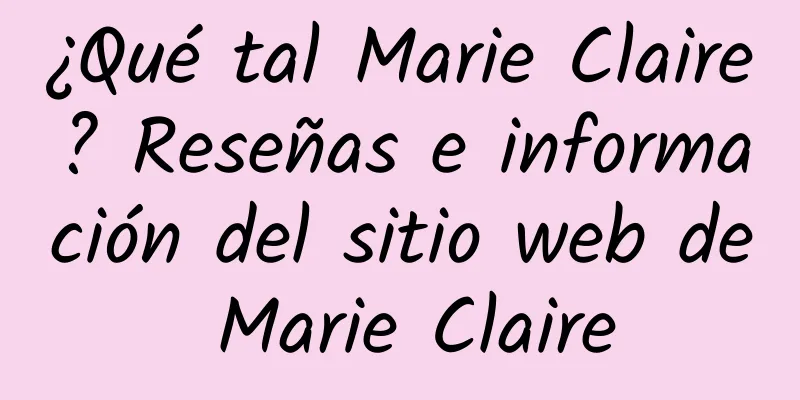 ¿Qué tal Marie Claire? Reseñas e información del sitio web de Marie Claire