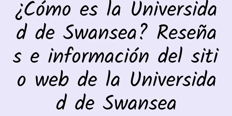 ¿Cómo es la Universidad de Swansea? Reseñas e información del sitio web de la Universidad de Swansea
