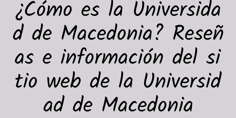 ¿Cómo es la Universidad de Macedonia? Reseñas e información del sitio web de la Universidad de Macedonia