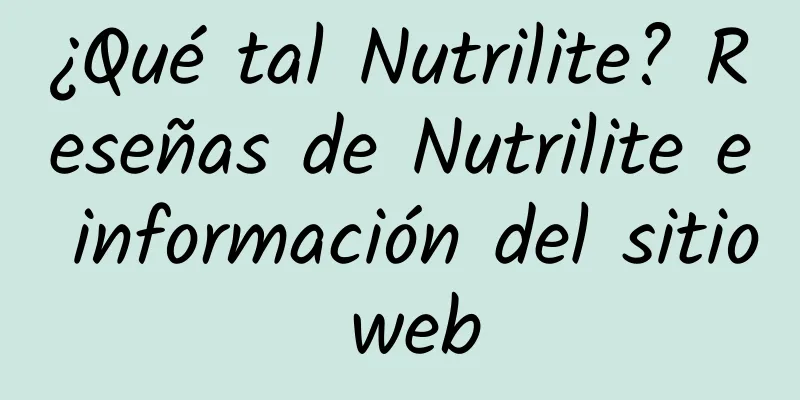 ¿Qué tal Nutrilite? Reseñas de Nutrilite e información del sitio web