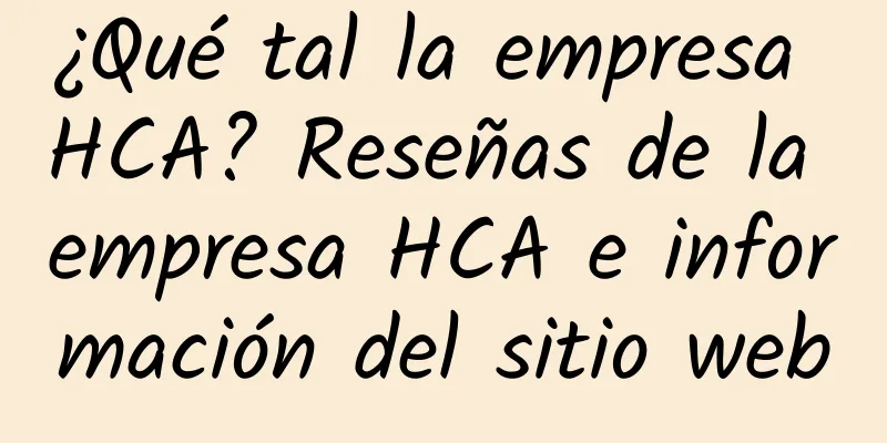 ¿Qué tal la empresa HCA? Reseñas de la empresa HCA e información del sitio web