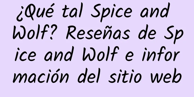 ¿Qué tal Spice and Wolf? Reseñas de Spice and Wolf e información del sitio web
