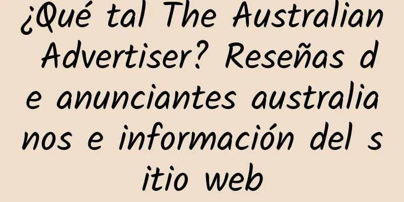 ¿Qué tal The Australian Advertiser? Reseñas de anunciantes australianos e información del sitio web