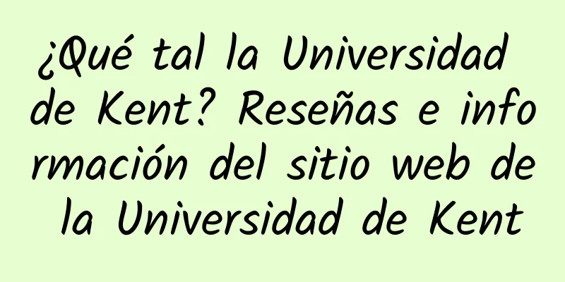 ¿Qué tal la Universidad de Kent? Reseñas e información del sitio web de la Universidad de Kent