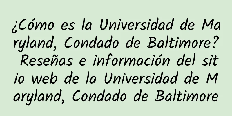 ¿Cómo es la Universidad de Maryland, Condado de Baltimore? Reseñas e información del sitio web de la Universidad de Maryland, Condado de Baltimore