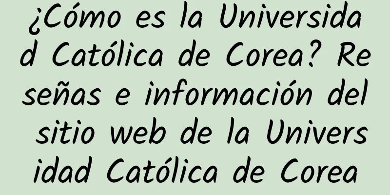 ¿Cómo es la Universidad Católica de Corea? Reseñas e información del sitio web de la Universidad Católica de Corea
