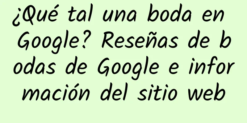 ¿Qué tal una boda en Google? Reseñas de bodas de Google e información del sitio web