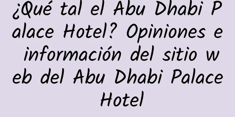¿Qué tal el Abu Dhabi Palace Hotel? Opiniones e información del sitio web del Abu Dhabi Palace Hotel