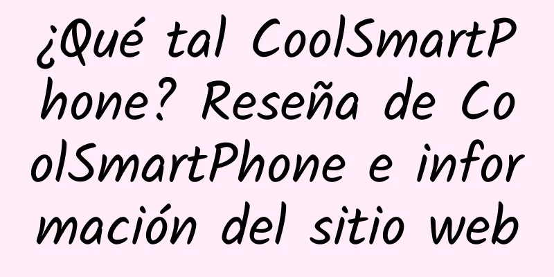 ¿Qué tal CoolSmartPhone? Reseña de CoolSmartPhone e información del sitio web