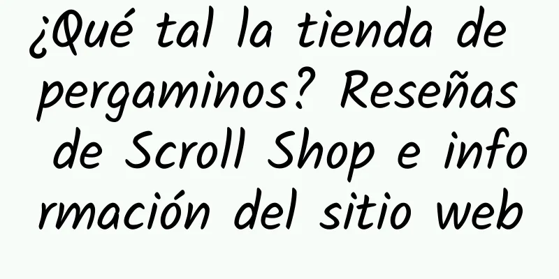 ¿Qué tal la tienda de pergaminos? Reseñas de Scroll Shop e información del sitio web