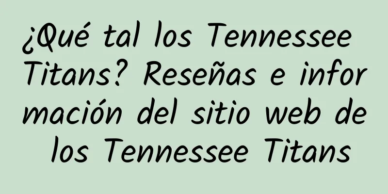 ¿Qué tal los Tennessee Titans? Reseñas e información del sitio web de los Tennessee Titans