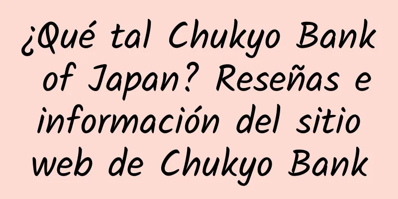 ¿Qué tal Chukyo Bank of Japan? Reseñas e información del sitio web de Chukyo Bank
