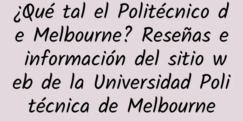 ¿Qué tal el Politécnico de Melbourne? Reseñas e información del sitio web de la Universidad Politécnica de Melbourne