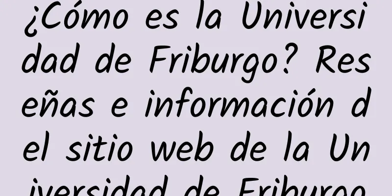 ¿Cómo es la Universidad de Friburgo? Reseñas e información del sitio web de la Universidad de Friburgo