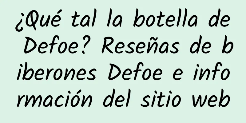 ¿Qué tal la botella de Defoe? Reseñas de biberones Defoe e información del sitio web