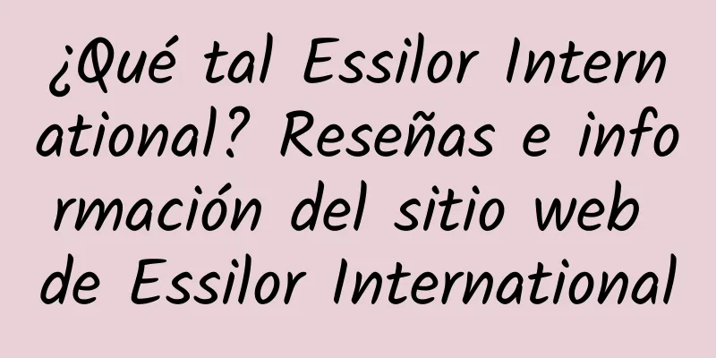 ¿Qué tal Essilor International? Reseñas e información del sitio web de Essilor International
