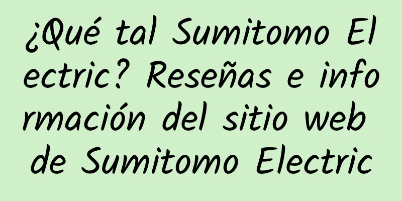 ¿Qué tal Sumitomo Electric? Reseñas e información del sitio web de Sumitomo Electric