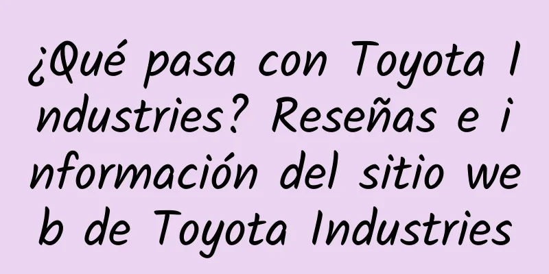 ¿Qué pasa con Toyota Industries? Reseñas e información del sitio web de Toyota Industries