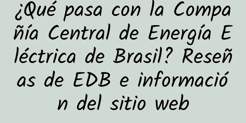 ¿Qué pasa con la Compañía Central de Energía Eléctrica de Brasil? Reseñas de EDB e información del sitio web