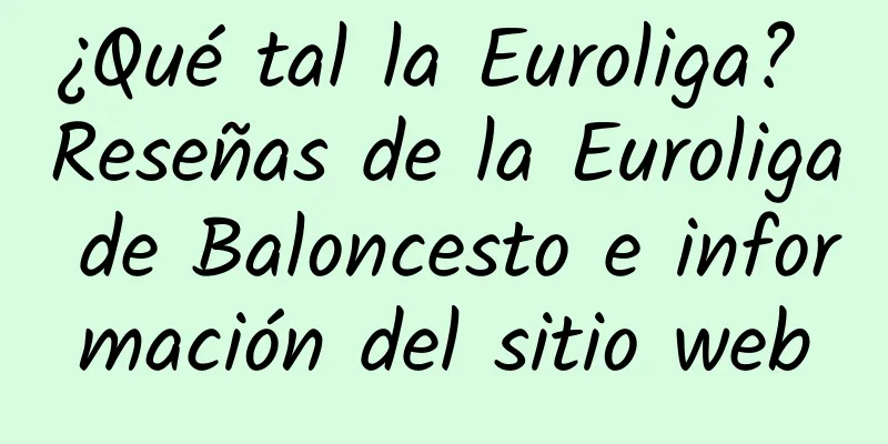 ¿Qué tal la Euroliga? Reseñas de la Euroliga de Baloncesto e información del sitio web
