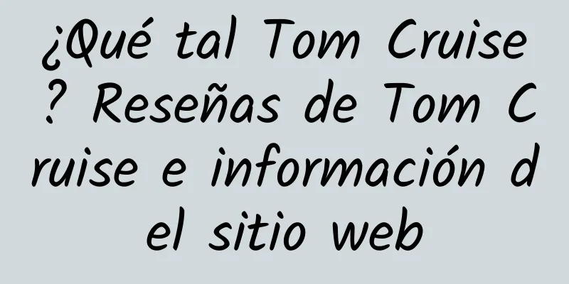 ¿Qué tal Tom Cruise? Reseñas de Tom Cruise e información del sitio web