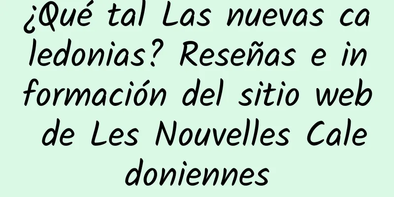 ¿Qué tal Las nuevas caledonias? Reseñas e información del sitio web de Les Nouvelles Caledoniennes