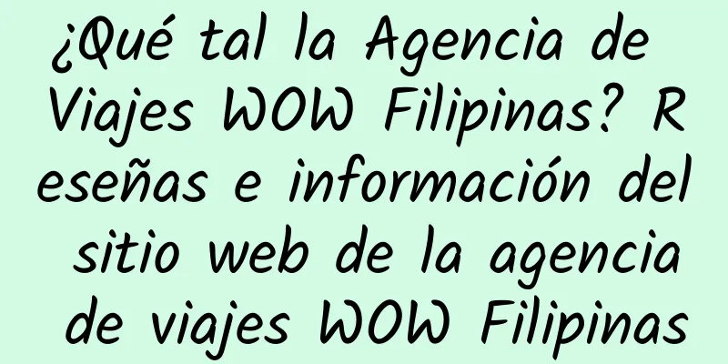 ¿Qué tal la Agencia de Viajes WOW Filipinas? Reseñas e información del sitio web de la agencia de viajes WOW Filipinas