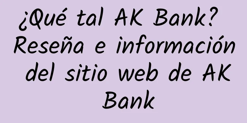 ¿Qué tal AK Bank? Reseña e información del sitio web de AK Bank