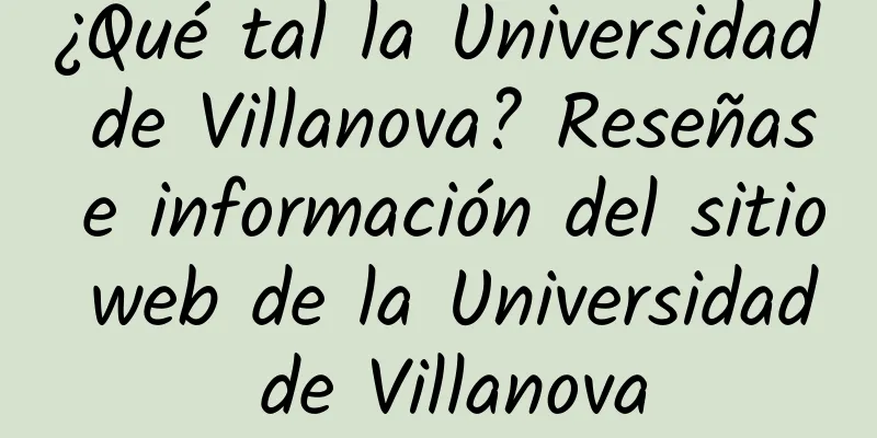 ¿Qué tal la Universidad de Villanova? Reseñas e información del sitio web de la Universidad de Villanova