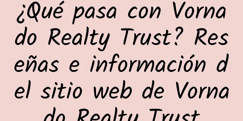 ¿Qué pasa con Vornado Realty Trust? Reseñas e información del sitio web de Vornado Realty Trust