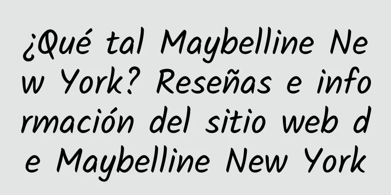 ¿Qué tal Maybelline New York? Reseñas e información del sitio web de Maybelline New York