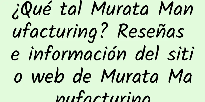¿Qué tal Murata Manufacturing? Reseñas e información del sitio web de Murata Manufacturing