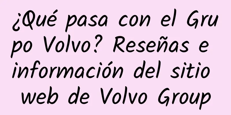¿Qué pasa con el Grupo Volvo? Reseñas e información del sitio web de Volvo Group