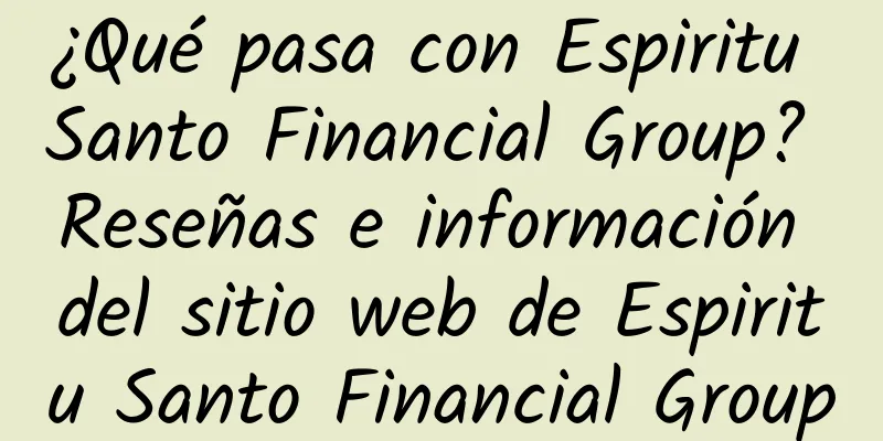 ¿Qué pasa con Espiritu Santo Financial Group? Reseñas e información del sitio web de Espiritu Santo Financial Group