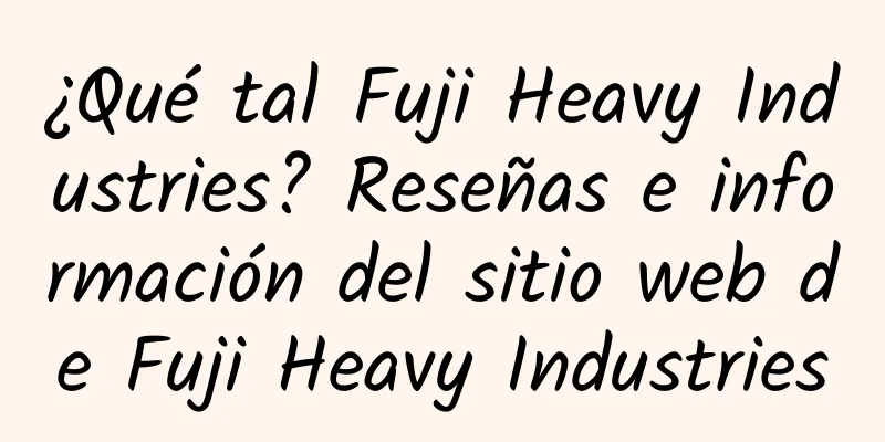 ¿Qué tal Fuji Heavy Industries? Reseñas e información del sitio web de Fuji Heavy Industries